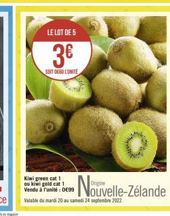 LE LOT DE 5  3€  SOIT 0660 L'UNITÉ  SMA  Kiwi green cat 1 ou kiwi gold cat 1 Vendu à l'unité : 0€99  Valable du mardi 20 au samedi 24 septembre 2022  •Nouvelle-Zélande 