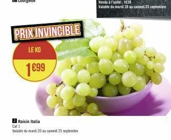 prix invincible  le kg  1699  raisin italia cat 1 valable du mardi 20 au samedi 25 septembre 
