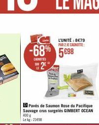 -68% 5698  CANOTTES  32E  DPavés de Saumon Rose du Pacifique Sauvage crus surgelés GIMBERT OCEAN 400 g  Lekg: 21698  LUNITÉ: 8E79  PAR 2 JE CAGNOTTE: 