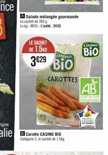 le sachet de 1,5kg  a salade mélangée gourmande  le sachet de 200 g  le kg: 8e55 - l'unité: 2645  asino  3029 bio  carottes  casino  bio  ab  agriculture biologique  fruits lecames  de france 