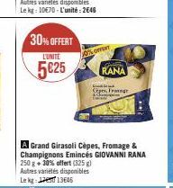 30% OFFERT  L'UNITE  5€25  0% OFFENT  C  Cep, Frog  C  RANA  A Grand Girasoli Cèpes, Fromage & Champignons Emincés GIOVANNI RANA 250 g + 30% offert (325 g) Autres variétés disponibles Lekg: 13646 