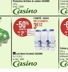 Pistaches Grillées & salées CASINO  125 g Lekg: 22600  Casino  L'UNITÉ : 6€24  PAR 2 JE CAGNOTTE:  -50% 3612  CASHOTTES  Casino  2 Max  A Lait Demi-Ecrémé CASINO 6x1L (6L) Le litre : 1604  Casino  LE 