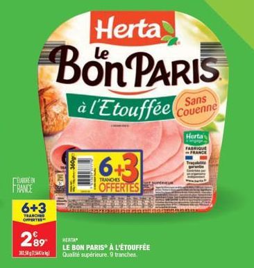 LABORE IN FRANCE  6+3  TRANCHES OFFERTES  289  32.587.56€  Herta  Bon PARIS  Sans  à l'Etouffée Couenne  HERTA"  LE BON PARIS À L'ÉTOUFFÉE Qualité supérieure. 9 tranches.  6+3  TRANCHES  OFFERTES  Her