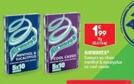 o  wives  menthol& eucalyptus  some  5x10  ves  cool cassis  5x10  199  70 128,43 cig  airwaves saveurs au choix: menthol & eucalyptus ou cool cassis. 