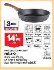 3 ans  GARANTIE  1499  D  HOME CREATION KITCHEN POÊLE  | lll|  Ceramic Relogine deter  Diam. env. 28 cm. En fonte d'aluminium. Avec revêtement anti-adhésif.  O  Ger Electrique Four  Leable 