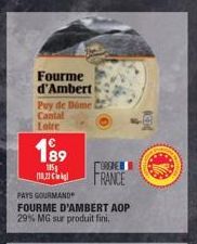 Fourme d'Ambert  Puy de Dame Cantal Loire  189  105  10.21 kg  PAYS GOURMAND  FOURME D'AMBERT AOP 29% MG sur produit fini.  TORENE FRANCE 