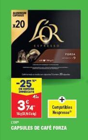 ALUMNYM  CAPINES  x20  ESPRESSO  -25™  DE REMISE IMMEDIATE  4  394  184g 125.96  L'OR  CAPSULES DE CAFÉ FORZA  FORIA  Compatibles  Nespresso 