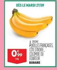 dès le mardi 27/09  099 colombie ou  lak  équateur  banane  origine  antilles françaises cote d'moire, 