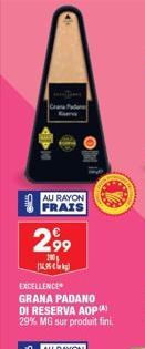 Can Pa  AU RAYON FRAIS  2,99  200 (195  EXCELLENCE GRANA PADANO DI RESERVA AOP (A) 29% MG sur produit fini. 