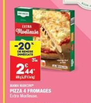 EXTRA  Moelleube  -20*  DE REMISE IMMEDIATE  244  07  MAMA MANCINI  PIZZA 4 FROMAGES Extra Malleuse 