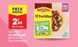 PRIX  SPECIAL  2,99  11  OLD EL PASO 12 TORTILLAS Au blé nature Sans conservateur  OLDELPASO  12 Tortillas  BLE NATURE  PRIX CHOC 