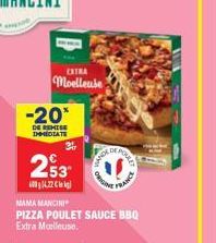 -20*  DE REMISE IMMEDIATE  Moelleuse  253  600422  WHOR OF  POULET  MAMA MANCINI  PIZZA POULET SAUCE BBQ Extra Malleuse.  FRANCE 