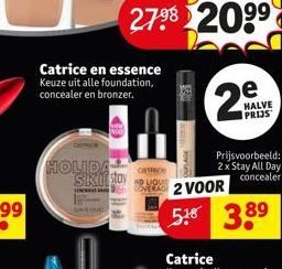 @  Catrice en essence Keuze uit alle foundation, concealer en bronzer.  HOLIDA Skolstoy  e  2  HALVE PRIJS  Prijsvoorbeeld: 2 x Stay All Day concealer  2 VOOR  5.8 38⁹  89 