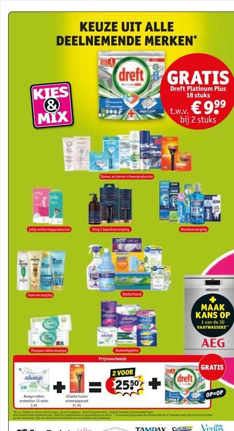 KIES  MIX  jolly ontharingsproducten  376  Haarverzorging  KEUZE UIT ALLE DEELNEMENDE MERKEN*  MaxGatt  always  Always cotton protection 12 stuks  3.55  Pampers billendoekjes  Gillette Fusion scheerap