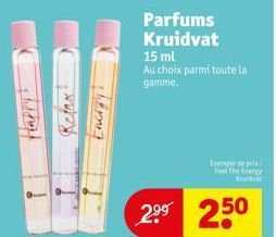 Happy  Refax:  Parfums Kruidvat  15 ml Au choix parmi toute la gamme.  2⁹⁹ 250  Exemple de pris: Feel The Energy taidvat 