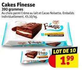 (Wight) inesses  Cakes Finesse  390 grammes  Au choix parmi Crème au lait et Cacao Noisette. Emballés individuellement. €5.10/kg.  Finesse  Faste  LOT DE 10  1⁹⁹ 