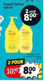 Zwital  Produit Zwitsal 400 ml  2 POUR  8.00  Zwitsal  Exemple de prix 2xshampaing pompe 400 ml  2 POUR 10⁹8 80⁰0 