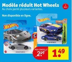 HOT WHEE  PRIX CONSEILLE  Modèle réduit Hot Wheels Au choix parmi plusieurs variantes.  Non disponible en ligne.  an  HW WORKSHOP  14⁹  49 