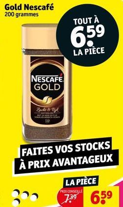 Gold Nescafé 200 grammes  NESCAFE GOLD  FAITES VOS STOCKS À PRIX AVANTAGEUX  PRIX CONSEILLE  LA PIÈCE 7.3⁹ 65⁹  Zacht & Righ  TOUT À  6,5⁹  LA PIÈCE 