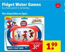 Fidget Water Games  Au choix parmi 2 variantes.  Non disponible en ligne.  FIDGET GAME!  SPIDLY til  PRIX CONSEILLE  ans  1⁹⁹  