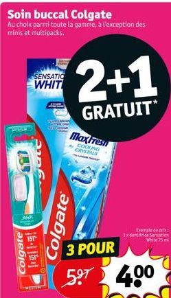 Soin buccal Colgate  Au choix parmi toute la gamme, à l'exception des minis et multipacks.  163  360  Colgate  SENSATIO WHIT  2+1  GRATUIT*  MaxFresh  COOLING CRYSTALS  LING  Colgate®  3 POUR  5.⁹7 4.