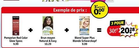 syoss  GLOW  Pompeian Red Color  Glow Syoss 9.99  Brun moyen Natural & Easy 10.29  Exemple de prix :  3RTICLE A  0.⁰⁰  Blond Super Plus Blonde Schwarzkopf 9.99  3 POUR  3037 2038 