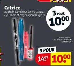 Catrice  Au choix parmi tous les mascaras, eye-liners et crayons pour les yeux.  AS  3 POUR  100⁰  3 POUR  149 100⁰  Exemple de prix 3x mascara Volume &  Lift LIFT UP 