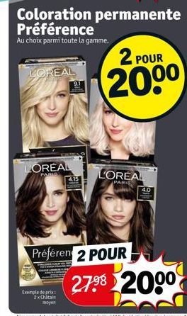 LOREAL  LOREAL  PAR  Exemple de prix:  2x Chatain moyen  Coloration permanente Préférence  Au choix parmi toute la gamme.  4.15  TIE  2 POUR  200⁰  LOREAL  PARIS  Préféren 2 POUR  4.0  27.⁹8 2000 