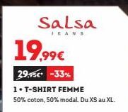 Salsa  JEANS  19,99€  29,95€* -33%  1. T-SHIRT FEMME 50% coton, 50% modal Du XS au XL. 