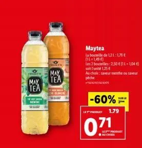 may tea  the  mentre  may tea  for blanc  maytea  la bouteille de 1,2 l:1,79 € (il-1,49 €)  les 2 bouteilles:2.50 € (1 l= 1,04 €) soit l'unité 1,25 €  au choix: saveur menthe ou saveur  pêche  -60%  l