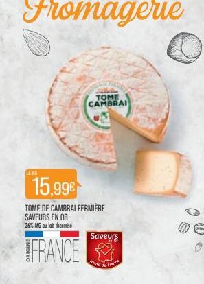 LENG  15,99€  TOME DE CAMBRAI FERMIÈRE SAVEURS EN OR 26% MG ou loit thermisé  FRANCE  TOME CAMBRAI  Saveurs  ts-de-France  O 