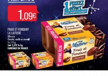 1,09€  FRAIS ET FONDANT LA LAITIERE Offre éco Chocolat, vanille ou caramel  4x 115 g Seit 2,37€ le kg FABRIQUÉ EN FRANCE  OFFRE ECO  OFFRE ÉCO  offert pour Fachat d'I produt  fallione Frais et Fondant