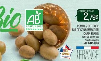 AB  AGRICULTURE BIOLOGIQUE  POMMES DE TERNE DE FRANCE  LE SACHET DE 15 KG  POMMES DE TERRE BIO DE CONSOMMATION  CHAIR FERME Cat.2 Cal 35/55mm Variétés assorties Soit 1,86€ le kg  IFRANCE  2,79€ 