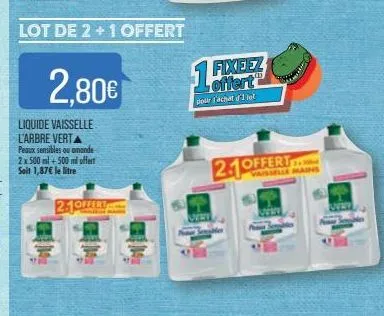 2.80€  liquide vaisselle l'arbre verta peaux sensibles ou amande 2 x 500ml+500 ml offert seit 1,87€ le litre  lot de 2+1 offert  2.-19ffert  fixeez offert  mo  per l'achat d'1 let  2.1 offert  vaissel