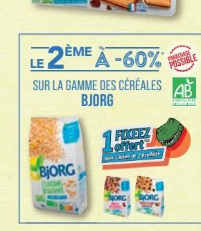 LE 2ÈME À -60%  SUR LA GAMME DES CÉRÉALES BJORG  BJORG  FIXEEZ offert pour achat de 2 produits  D  JORG BORG  PANACHAGE POSSIBLE  AB  AGRICULTURE BIOLOGIQUE 