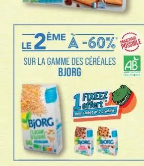 le 2ème à -60%  sur la gamme des céréales bjorg  bjorg  fixeez offert pour achat de 2 produits  d  jorg borg  panachage possible  ab  agriculture biologique 