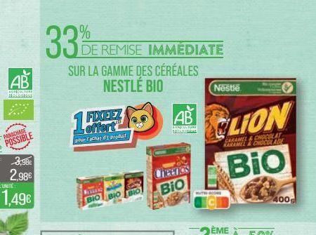 AB  AGRICULTURE MOLOGIQUE  3,98€  2,98€  1,49€  33%  DE REMISE IMMÉDIATE  SUR LA GAMME DES CÉRÉALES NESTLÉ BIO  offert  pour l'achat d'I produit  Fine BIC  BIO  AB  AGRICULTURE BIBLOGIAUS  Nestle  CLI