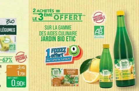 soit l'unité  2,70€  1.79€  0,90€  2 achetés =  le  3eme offert  sur la gamme des aides culinaire jardin bio etic  fixeez offert  pour l'achat de 3 produits  volaille  panachage possible  ab  agrotur 