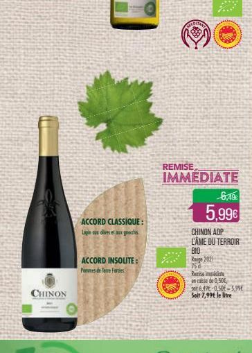 CHINON  ACCORD CLASSIQUE:  Lapin aux olives et aux gnocchis  ACCORD INSOLITE : Pommes de Terre Fardes.  NEOLIGAT  REMISE  IMMEDIATE  6,49€  5.99€  CHINON AOP L'ÂME DU TERROIR  BIO Rouge 2021 75 d  Rem