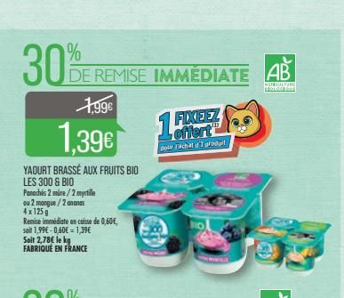 30%  1,99€  1,39€  YAOURT BRASSÉ AUX FRUITS BIO  LES 300 & BIO  Panachés 2 mire/2 myrtille  DE REMISE IMMÉDIATE  ou 2 mangue/2 ananas 4x125 g  Remise immédiate en caisse de 0,60€, soit 1,99€ -0,60€ = 