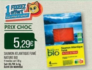 FIXEEZ offert  pour fachal d'l produit  45  PRIX CHOC  5,29€  SAUMON ATLANTIQUE FUMÉ NATURE BIO  4 tranches soit 130 g Soit 40,70€ le kg ÉLEVÉ EN NORVÉGE  INATURE  bio  Saumon Atlantique  fume  Nare 