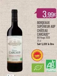 e  carcaud  3,99€  bordeaux supérieur aop  château carcaud* bio rouge 2020 75 d  soit 5,32€ le litre  ab  agriculture  siologique 