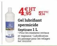 €ht  4,95 55tc  gel lubrifiant spermicide septicare 1 l  pour les examens rectaux et vaginaux. lubrification du passage pour les vélages ret 101212110 