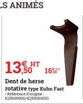 13,0 165  HT  Dent de herse rotative type Kuhn Fast  Référence d'origine: K2500090D/K250001000 