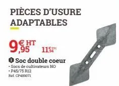 pièces d'usure adaptables  9,95  € ht  115  soc double coeur •socs de cultivateurs no • p45/75 r12 ret, cp489071  