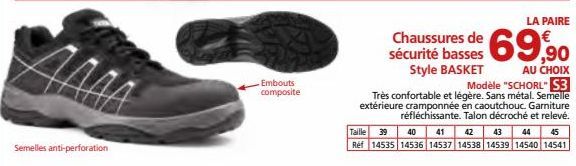 AMA  Semelles anti-perforation  Embouts composite  Chaussures de sécurité basses Style BASKET  LA PAIRE  €69,90  AU CHOIX  Modèle "SCHORL" S3  Très confortable et légère. Sans métal. Semelle extérieur