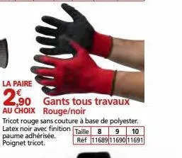 la paire  2,90 gants tous travaux au choix rouge/noir  tricot rouge sans couture à base de polyester. latex noir avec finition taille 89 10 paume adhérisée. poignet tricot. ref 11689 11690 11691 