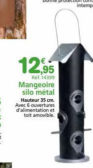 €  12,95  Ref. 14399 Mangeoire silo métal  Hauteur 35 cm. Avec 6 ouvertures d'alimentation et toit amovible. 