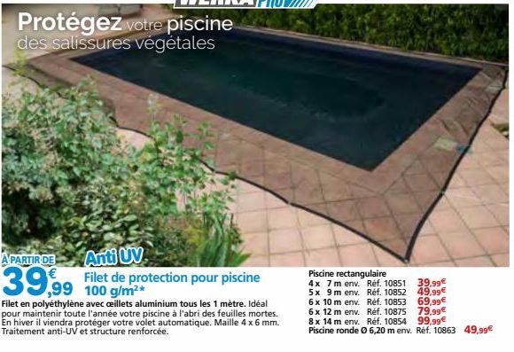 Protégez votre piscine des salissures végétales  Anti UV  Filet de protection pour piscine  A PARTIR DE  39,99 100 g/m²  Filet en polyéthylène avec ceillets aluminium tous les 1 mètre. Idéal pour main