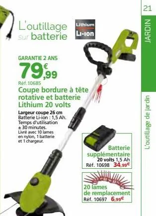 l'outillage lithium sur batterie  li-ion  garantie 2 ans  79,99  réf. 10685  coupe bordure à tête rotative et batterie lithium 20 volts  largeur coupe 26 cm batterie li-ion: 1,5 ah. temps d'utilisatio